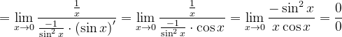 \dpi{120} =\lim_{x\rightarrow 0}\frac{\frac{1}{x}}{\frac{-1}{\sin ^{2}x}\cdot \left ( \sin x \right )'}=\lim_{x\rightarrow 0}\frac{\frac{1}{x}}{\frac{-1}{\sin ^{2}x}\cdot \cos x}=\lim_{x\rightarrow 0}\frac{-\sin ^{2}x}{x\cos x}=\frac{0}{0}